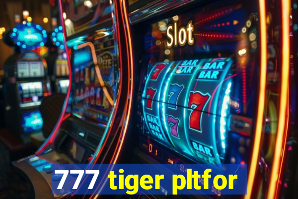 777 tiger pltfor